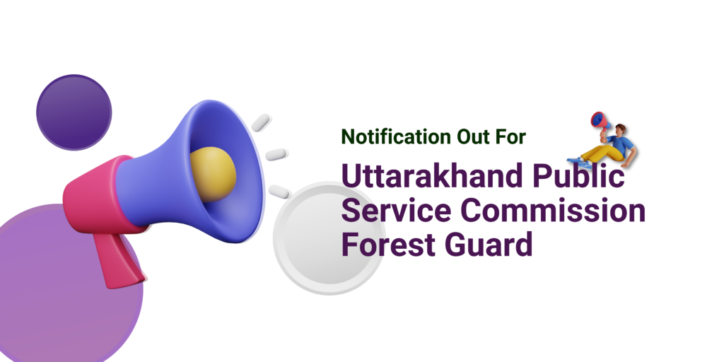 Uttarakhand Public Service Commission Forest Guard Notification Out